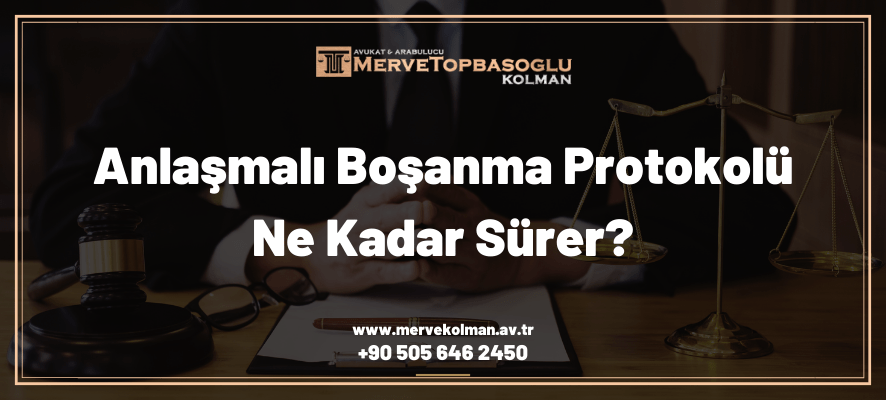Anlaşmalı Boşanma Protokolü Ne Kadar Sürer?