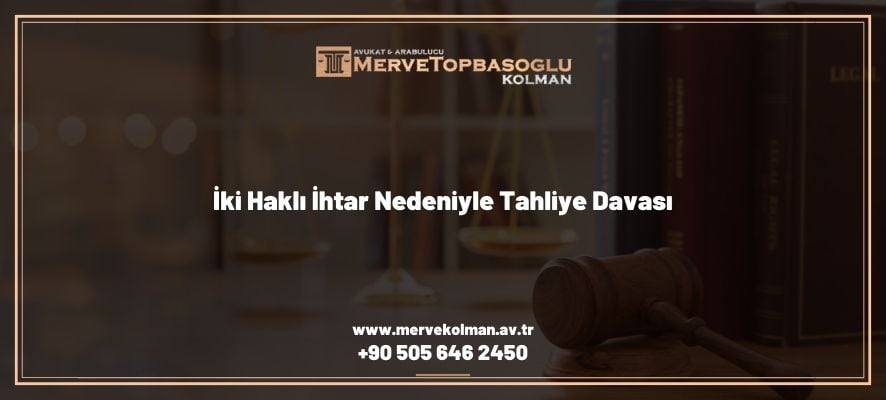 İki Haklı İhtar Nedeniyle Tahliye Davası